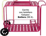  ??  ?? Carrito con botellero ‘Calypso’, Butlers (99 €).