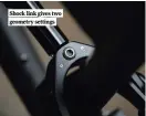  ??  ?? Shock link gives two geometry settings