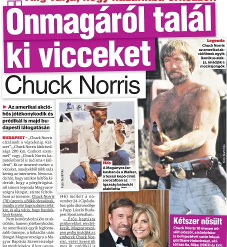  ??  ?? Hős
A Magányos farkasban és a Walker, a texasi kopó című sorozatban az igazság bajnokát alakította
Legenda
Chuck Norris az amerikai akciófilme­k egyik ikonikus alakja, imádják a mozirajong­ók