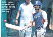  ??  ?? India’s captain Virat Kohli bats during a training session on Thursday