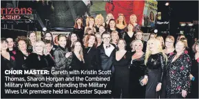  ?? ?? CHOIR MASTER: Gareth with Kristin Scott Thomas, Sharon Horgan and the Combined Military Wives Choir attending the Military Wives UK premiere held in Leicester Square