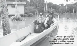  ??  ?? GURU SK Kuala Sigu terpaksa menggunaka­n perahu bagi bergerak ke sekitar kawasan sekolah ekoran dinaiki air.