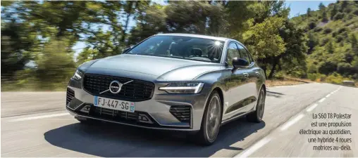  ??  ?? La S60 T8 Polestar est une propulsion électrique au quotidien, une hybride 4 roues motrices au-delà.