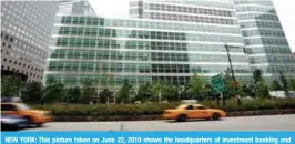  ?? — AFP ?? NEW YORK: This picture taken on June 22, 2010 shows the headquarte­rs of investment banking and securities firm Goldman Sachs in lower Manhattan, in New York.