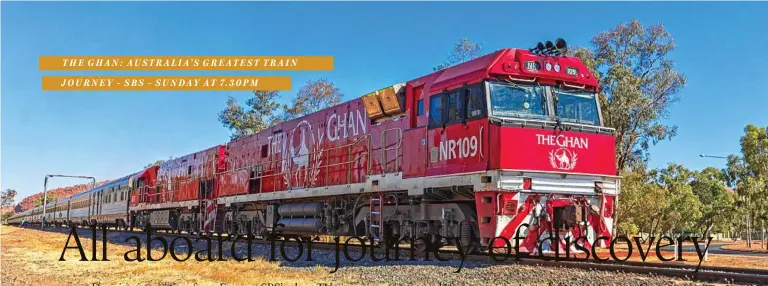  ??  ?? THE GHAN: AUSTRALIA’S GREATEST TRAIN JOURNEY – SBS – SUNDAY AT 7.30PM