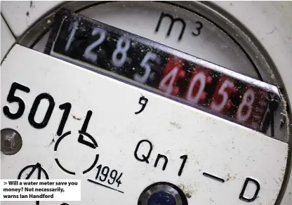  ?? ?? Will a water meter save you money? Not necessaril­y, warns Ian Handford