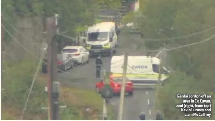  ??  ?? Gardai cordon off an
area in Co Cavan, and (right, from top) Kevin Lunney and
Liam McCaffrey