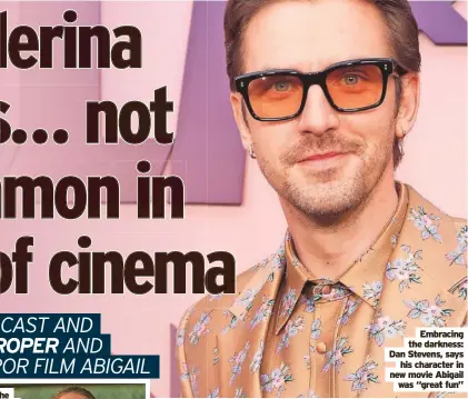  ?? ?? Embracing the darkness: Dan Stevens, says his character in new movie Abigail was “great fun”