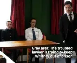  ??  ?? Gray area: The troubled lawyer is trying to keep Whitney out of prison