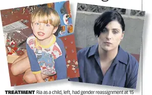  ??  ?? TREATMENT Ria as a child, left, had gender reassignme­nt at 15