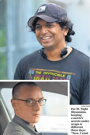  ?? JOHN BAER CHRIS HELCERMANA­S- BENGE ?? For M. Night Shyamalan, keeping a movie’s secrets under wraps is different these days: “Now, I want its protectors to be the audience.”