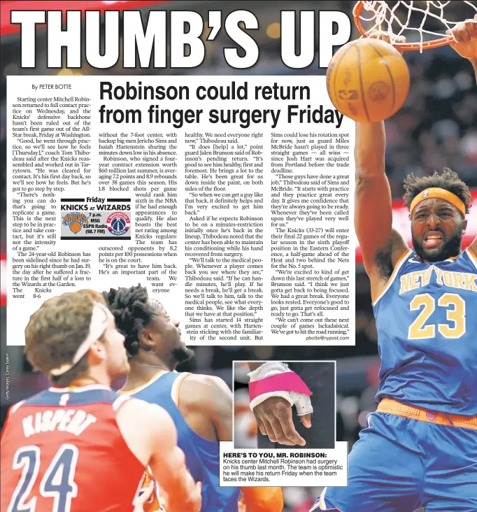  ?? ?? HERE’S TO YOU, MR. ROBINSON: Knicks center Mitchell Robinson had surgery on his thumb last month. The team is optimistic he will make his return Friday when the team faces the Wizards.