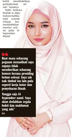  ?? Joy ?? Buat masa sekarang peguam menasihati saya supaya tidak memberikan sebarang komen kerana prosiding belum selesai. Saya tak nak timbul isu lain pula seperti kerja kotor dan penyebaran fitnah. Tunggu saja 14 September nanti. Saya akan dedahkan segala...