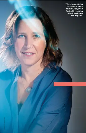  ??  ?? “There’s something very about Youtube,” says CEO Wojcicki, referring to both its charms and its perils.