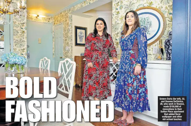  ?? Michael Sofronski; Alberto Zanetti (inset) ?? Sisters Daria (far left), 32, and Deanna DeChirico, 28, who work in finance, made $150,000 of renovation­s to their Sutton Place apartment that added floral wallpaper and other old-school touches.
