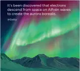  ?? @Getty ?? It’s been discovered that electrons descend from space on Alfvén waves to create the aurora borealis.
SPACE