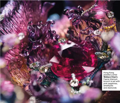  ??  ?? Hong Kong jewellery artist
Wallace Chan’s Faerie titanium brooch is set with pink sapphires, amethysts and diamonds