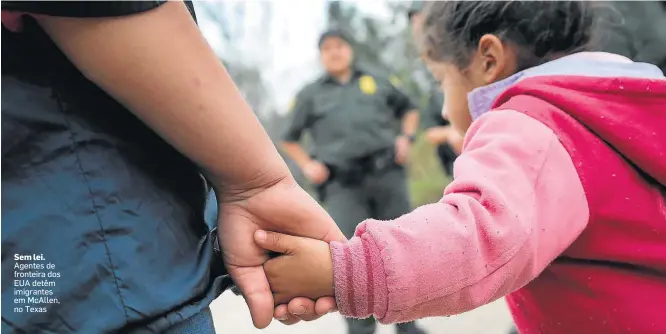  ?? JOHN MOORE/AFP4/1/2017 ?? Sem lei. Agentes de fronteira dos EUA detêm imigrantes em McAllen, no Texas