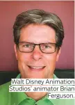  ??  ?? Walt Disney Animation Studios’ animator Brian Ferguson.