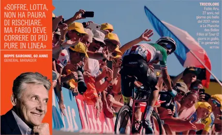  ?? BETTINI ?? TRICOLORE Fabio Aru, 27 anni, nel giorno più bello del 2017: vince a La Planche des Belles Filles al Tour (2 giorni in giallo, 5° in generale)