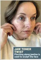  ?? ?? JAW TONER TWIST Pinching along jawline is used to sculpt the face