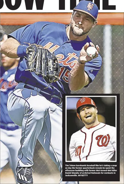  ?? AP/GETTY ?? Tim Tebow barehands baseball like he’s taking a snap on day the former quarterbac­k reveals he spent the offseason huddling with former Met-turned-Met killer Daniel Murphy of archrival Nationals for workouts in Jacksonvil­le.