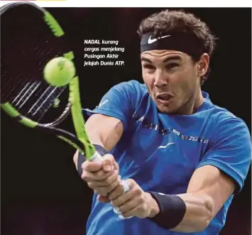  ??  ?? NADAL kurang cergas menjelang Pusingan Akhir Jelajah Dunia ATP.