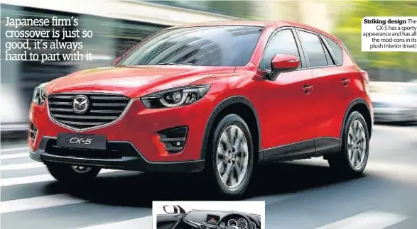  ??  ?? Striking design The CX-5 has a sporty appearance and has all the mod-cons in its plush interior (inset)