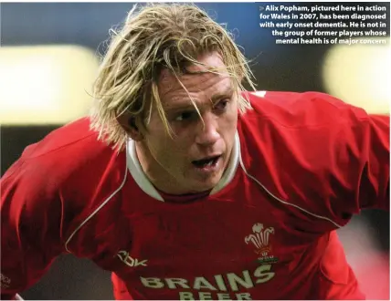  ??  ?? > Alix Popham, pictured here in action for Wales in 2007, has been diagnosed with early onset dementia. He is not in the group of former players whose mental health is of major concern