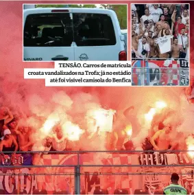  ?? ?? TENSÃO. Carros de matrícula croata vandalizad­os na Trofa; já no estádio até foi visível camisola do Benfica