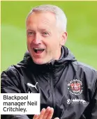  ??  ?? Blackpool manager Neil Critchley.