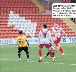  ??  ?? Bad day Mckay netted the opener but Airdrie went on to ship four goals and Crighton (far left) saw red. Pics: John Steven