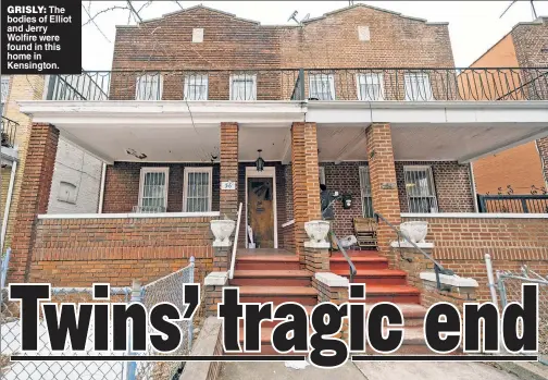  ??  ?? GRISLY: The bodies of Elliot and Jerry Wolfire were found in this home in Kensington.