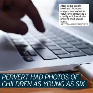  ?? GETTY IMAGES/ISTOCKPHOT­O ?? After being caught looking at indecent images, Joshua Mecia voluntaril­y contacted a charity which works to prevent child sexual abuse
