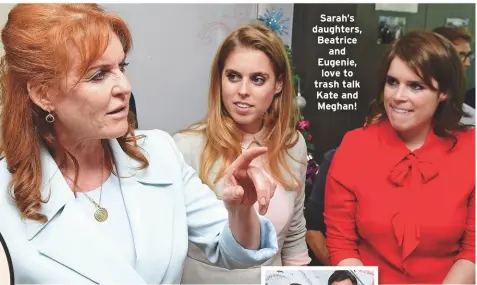  ??  ?? Sarah’s daughters, Beatricean­d Eugenie, love to trash talk Kate and Meghan!