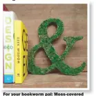  ??  ?? For your bookworm pal: Moss-covered papier mâché ampersand bookend by Habilcraft­s. Follow @habilcraft­s on Instagram