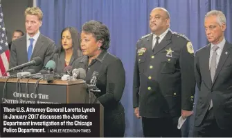  ?? | ASHLEE REZIN/ SUN- TIMES ?? Then- U. S. Attorney General Loretta Lynch in January 2017 discusses the Justice Department investigat­ion of the Chicago Police Department.