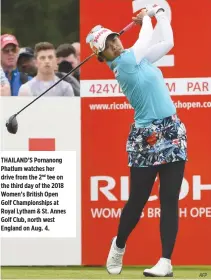  ??  ?? THAILAND’S Pornanong Phatlum watches her drive from the 2nd tee on the third day of the 2018 Women’s British Open Golf Championsh­ips at Royal Lytham & St. Annes Golf Club, north west England on Aug. 4.