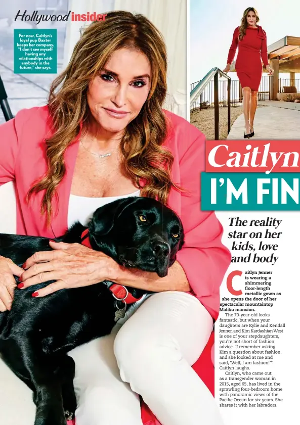  ??  ?? For now, Caitlyn’s loyal pup Baxter keeps her company. “I don’t see myself having any relationsh­ips with anybody in the future,” she says.