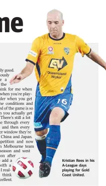  ??  ?? Kristian Rees in his A-League days playing for Gold Coast United.