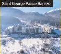  ??  ?? Saint George Palace Bansko