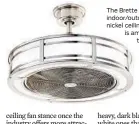  ?? HOME DEPOT ?? The Brette 23-inch LED indoor/outdoor brushed nickel ceiling fan ($229) is among those in the Home Decorators Collection.