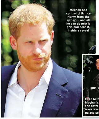  ?? ?? Meghan had control of Prince Harry from the get-go — and all he can do now is grin and bear it, insiders reveal
