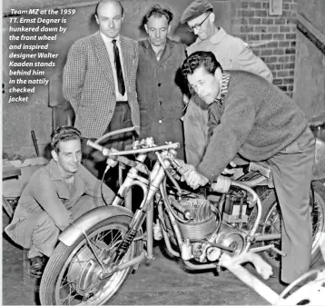  ??  ?? Team MZ at the 1959 TT. Ernst Degner is hunkered down by the front wheel and inspired designer Walter Kaaden stands behind him in the nattily checked jacket