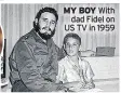  ??  ?? MY BOY With dad Fidel on US TV in 1959