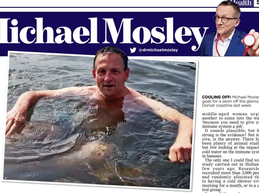  ??  ?? COOLING OFF:
Michael Mosley goes for a swim off the glorious Dorset coastline last week