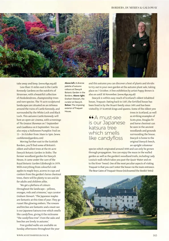  ??  ?? Above left: A diverse palette of autumn colours at Dawyck Botanic Garden in the Borders. Above right: Graham Stewart, the curator at Dawyck.Below: The imposing exterior of Traquair House.