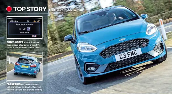  ??  ?? DRIVE MODES Normal, Sport and Track settings allow driver to tune ST’S set-up to suit conditions or their tastes CORNERING Hot Fiesta is offered with and without the Quaife differenti­al, and both versions deliver sharp handling