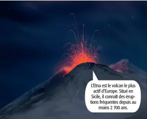  ??  ?? L’Etna est le volcan le plus actif d’Europe. Situé en Sicile, il connaît des éruptions fréquentes depuis au moins 2 700 ans.