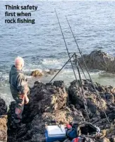  ??  ?? Think safety first when rock fishing